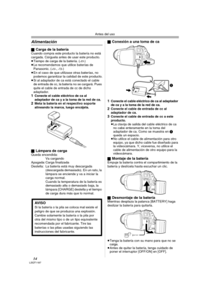 Page 14Antes del uso
14LSQT1187
Alimentación
ªCarga de la bateríaCuando compra este producto la batería no está 
cargada. Cárguela antes de usar este producto.
≥Tiempo de carga de la batería. (
-15-) 
≥Le recomendamos que utilice baterías de 
Panasonic. (
-11-, -72-)
≥En el caso de que utilizase otras baterías, no 
podemos garantizar la calidad de este producto.
≥Si al adaptador de ca está conectado el cable 
de entrada de cc, la batería no se cargará. Pues 
quite el cable de entrada de cc de dicho 
adaptador....