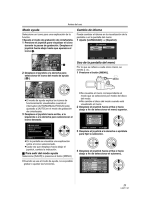 Page 23Antes del uso
23LSQT1187
Modo ayuda
Seleccione un icono para una explicación de la 
función.
≥Ajuste al modo de grabación de cinta/tarjeta.
1Presione el joystick para visualizar el icono 
durante la pausa de grabación. Desplace el 
joystick hacia abajo hasta que aparezca el 
icono 1.
2Desplace el joystick a la derecha para 
seleccionar el icono del modo de ayuda 
[].
≥El modo de ayuda explica los iconos de 
funcionamiento visualizados cuando el 
interruptor [AUTO/MANUAL/FOCUS] está 
ajustado a [AUTO] en...