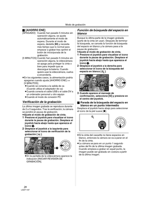 Page 28Modo de grabación
28LSQT1187
ª[AHORRO ENE][APAGADO]: Cuando han pasado 5 minutos sin 
operación alguna, se ajusta 
automáticamente el modo de 
espera. Durante el modo de 
espera, destella [;] y necesita 
más tiempo que lo normal para 
empezar a grabar tras oprimir el 
botón de inicio/parada de la 
grabación.
[5 MINUTOS]: Cuando han pasado 5 minutos sin 
operación alguna, la videocámara 
se apaga para proteger la cinta o 
bien para impedir que se 
descargue la batería. Cuando 
quiere usar la videocámara,...