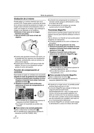 Page 32Modo de grabación
32LSQT1187
Grabación de sí mismo
Puede grabar a sí mismo mientras que ve el 
monitor LCD. Puede grabar a personas de frente 
de la cámara mientras les presenta la imagen. La 
imagen está inclinada horizontalmente como si 
viese una imagen en el espejo. (Sin embargo la 
imagen a ser grabada no se modifica.)
≥Extienda el visor para ver la imagen 
mientras que graba.
1Gire el monitor LCD hacia el lado del 
objetivo.
≥Cuando está ajustada la función del ancho, en 
la pantalla del visor...