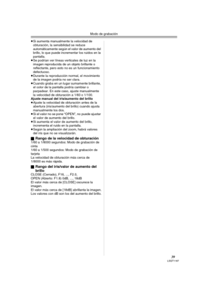 Page 39Modo de grabación
39LSQT1187
≥Si aumenta manualmente la velocidad de 
obturación, la sensibilidad se reduce 
automáticamente según el valor de aumento del 
brillo, lo que puede incrementar los ruidos en la 
pantalla.
≥Se podrían ver líneas verticales de luz en la 
imagen reproducida de un objeto brillante o 
reflectante, pero esto no es un funcionamiento 
defectuoso.
≥Durante la reproducción normal, el movimiento 
de la imagen podría no ser clara.
≥Cuando graba en un lugar sumamente brillante, 
el color...