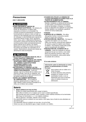 Page 55LSQT1187
Precauciones
USO Y UBICACIÓN
≥PARA PREVENIR EL RIESGO DE 
DESCARGAS ELÉCTRICAS... Su cámara y la 
fuente de alimentación no deben estar 
expuestos a la lluvia ni a la humedad. No 
conecte la fuente de alimentación ni ponga en 
funcionamiento la cámara si esta se moja. La 
cámara ha sido diseñada para uso al aire libre, 
sin embargo no está diseñada para soportar la 
exposición directa al agua, lluvia, aguanieve, 
nieve, arena, polvo o salpicaduras directas de 
una piscina o incluso de una taza...