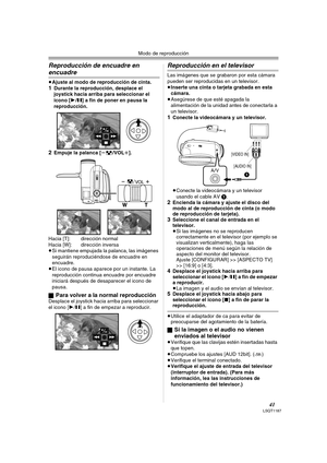 Page 41Modo de reproducción
41LSQT1187
Reproducción de encuadre en 
encuadre
≥Ajuste al modo de reproducción de cinta. 1Durante la reproducción, desplace el 
joystick hacia arriba para seleccionar el 
icono [1/;] a fin de poner en pausa la 
reproducción.
2Empuje la palanca [s/VOLr].
Hacia [T]: dirección normal
Hacia [W]: dirección inversa
≥Si mantiene empujada la palanca, las imágenes 
seguirán reproduciéndose de encuadre en 
encuadre.
≥El icono de pausa aparece por un instante. La 
reproducción continua...