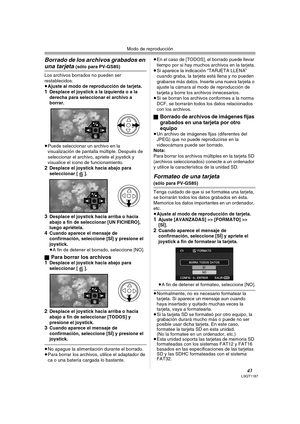 Page 43Modo de reproducción
43LSQT1187
Borrado de los archivos grabados en 
una tarjeta (sólo para PV-GS85)
Los archivos borrados no pueden ser 
restablecidos.
≥Ajuste al modo de reproducción de tarjeta.
1Desplace el joystick a la izquierda o a la 
derecha para seleccionar el archivo a 
borrar.
≥Puede seleccionar un archivo en la 
visualización de pantalla múltiple. Después de 
seleccionar el archivo, apriete el joystick y 
visualice el icono de funcionamiento.
2Desplace el joystick hacia abajo para...