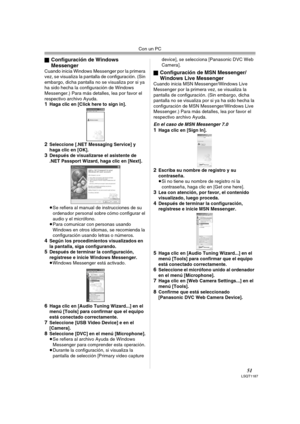 Page 51Con un PC
51LSQT1187
ªConfiguración de Windows 
Messenger
Cuando inicia Windows Messenger por la primera 
vez, se visualiza la pantalla de configuración. (Sin 
embargo, dicha pantalla no se visualiza por si ya 
ha sido hecha la configuración de Windows 
Messenger.) Para más detalles, lea por favor el 
respectivo archivo Ayuda.
1Haga clic en [Click here to sign in].
2Seleccione [.NET Messaging Service] y 
haga clic en [OK].
3Después de visualizarse el asistente de 
.NET Passport Wizard, haga clic en...