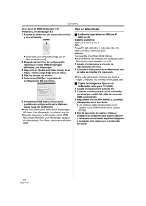 Page 52Con un PC
52LSQT1187
En el caso de MSN Messenger 7.5/
Windows Live Messenger 8.0
1Escriba su dirección del correo electrónico 
y su contraseña.
≥Si no tiene una contraseña haga clic en 
[Get a new account].
2Después de terminar la configuración, 
regístrese e inicie MSN Messenger/
Windows Live Messenger.
3Haga clic en [Audio and Video Setup] en el 
menú [Tools], luego haga clic en [Next].
4Fije los ajustes del altavoz.5Seleccione [DVC] en la pantalla de 
configuración del micrófono.
6Seleccione [USB...