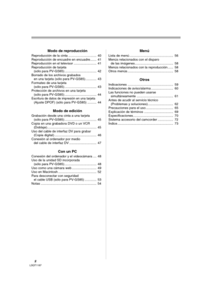 Page 88LSQT1187
Modo de reproducción
Reproducción de la cinta ...............................  40
Reproducción de encuadre en encuadre.......  41
Reproducción en el televisor .........................  41
Reproducción de tarjeta 
(sólo para PV-GS85) ...................................  42
Borrado de los archivos grabados 
en una tarjeta (sólo para PV-GS85) ............  43
Formateo de una tarjeta 
(sólo para PV-GS85) ...................................  43
Protección de archivos en una tarjeta 
(sólo para...