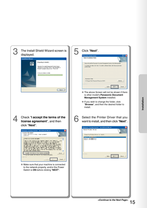Page 1515
Installation
3
The Install Shield Wizard screen is
displayed.
4
Check I accept the terms of the
license agreement , and then
click  Next.
6
Select the Printer Driver that you
want to install, and then click  Next.
●Make sure that your machine is connected
to the network properly, and/or the Power
Switch is  ON before clicking “ NEXT”.
5
Click  Next.
●The above Screen will not be shown if there
is other models  Panasonic Document
Management System  installed.
●
If you wish to change the folder, click...