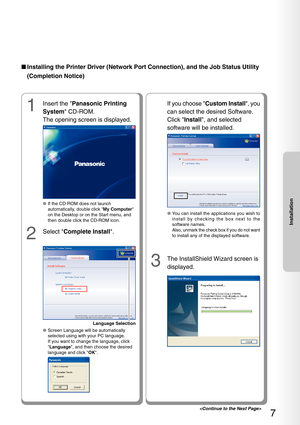 Page 77
Installation
■Installing the Printer Driver (Network Port Connection), and the Job S\
tatus Utility
(Completion Notice)
If you choose Custom Install , you
can select the desired Software.
Click  Install , and selected
software will be installed.
1
Insert the  Panasonic Printing
System  CD-ROM.
The opening screen is displayed.
2
Select  Complete Install .
●If the CD-ROM does not launch
automatically, double click  My Computer
on the Desktop or on the Start menu, and
then double click the CD-ROM icon.
●...
