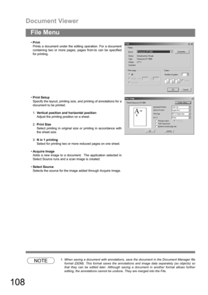 Page 108Document Viewer
108
File Menu
NOTE1. When saving a document with annotations, save the document in the Document Manager file
format (DDM). This format saves the annotations and image data separately (as objects) so
that they can be edited later. Although saving a document in another format allows further
editing, the annotations cannot be undone. They are merged into the File. Print
Prints a document under the editing operation. For a document
containing two or more pages, pages from-to can be...