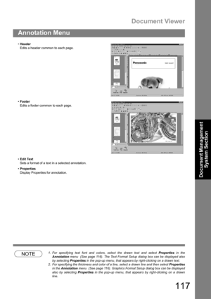 Page 117Document Viewer
117
Annotation Menu
Document Management 
System Section
NOTE1. For specifying text font and colors, select the drawn text and select Properties in the
Annotation menu  (See page 116). The Text Format Setup dialog box can be displayed also
by selecting Properties in the pop-up menu, that appears by right-clicking on a drawn text.
2. For specifying the thickness and color of a line, select a drawn line and then select Properties
in the Annotation menu  (See page 116). Graphics Format Setup...