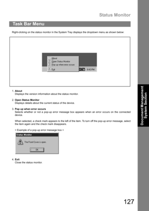 Page 127Status Monitor
127
Document Management 
System Section
Right-clicking on the status monitor in the System Tray displays the dropdown menu as shown below:
1.About
Displays the version information about the status monitor.
2.Open Status Monitor
Displays details about the current status of the device.
3.Pop up when error occurs
Selects whether or not a pop-up error message box appears when an error occurs on the connected
device.
When selected, a check mark appears to the left of the item. To turn off the...