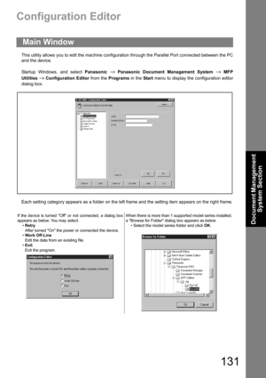 Page 131131
Document Management 
System Section
Configuration Editor
This utility allows you to edit the machine configuration through the Parallel Port connected between the PC
and the device.
Startup Windows, and select Panasonic 
→ Panasonic Document Management System → MFP
Utilities 
→ Configuration Editor from the Programs in the Start menu to display the configuration editor
dialog box.
Each setting category appears as a folder on the left frame and the setting item appears on the right frame.
Main Window...