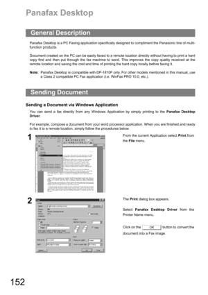 Page 152152
Panafax Desktop
Panafax Desktop is a PC Faxing application specifically designed to compliment the Panasonic line of multi-
function products. 
Document created on the PC can be easily faxed to a remote location directly without having to print a hard
copy first and then put through the fax machine to send. This improves the copy quality received at the
remote location and saving the cost and time of printing the hard copy locally before faxing it.
Note:Panafax Desktop is compatible with DP-1810F...