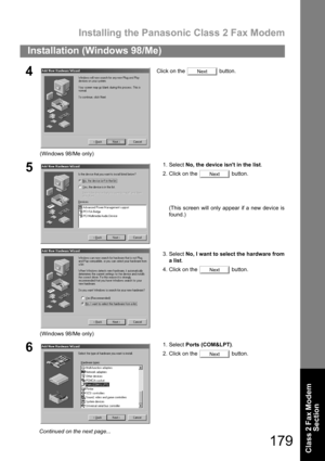 Page 179Installing the Panasonic Class 2 Fax Modem
179
Installation (Windows 98/Me)
Class 2 Fax Modem 
Section
4
(Windows 98/Me only)Click on the   button.
5
(Windows 98/Me only)1. Select No, the device isnt in the list.
2. Click on the   button.
(This screen will only appear if a new device is
found.)
3. Select No, I want to select the hardware from
a list.
4. Click on the   button.
61. Select Ports (COM&LPT).
2. Click on the   button.
Next
Next
Next
Next
Continued on the next page... 