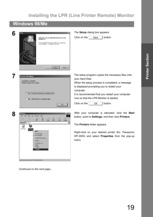 Page 19Installing the LPR (Line Printer Remote) Monitor
19
Windows 98/Me
Printer Section
6The Setup dialog box appears.
Click on the   button.
7The setup program copies the necessary files onto
your Hard Disk.
When the setup process is completed, a message
is displayed prompting you to restart your
computer.
It is recommended that you restart your computer
now so that the LPR Monitor is started.
Click on the   button.
8After your computer is rebooted, click the Start
button, point to Settings, and then click...