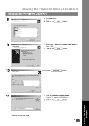 Page 189Installing the Panasonic Class 2 Fax Modem
189
Installation (Windows 2000/XP)
Class 2 Fax Modem 
Section
81. Select Modems.
2. Click on the   button.
91. Select Dont detect my modem; I will select it
from a list.
2. Click on the   button.
10Click on the  button.
111. Enter D:\English\PanaDMS\Setup.
(Where D is your CD-ROM drive.)
2. Click on the   button.
Next
Next
Have Disk...
OK
Continued on the next page... 