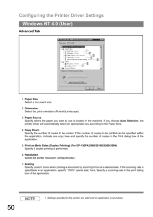 Page 50Configuring the Printer Driver Settings
50
Windows NT 4.0 (User)
Advanced Tab
1.Paper Size
Select a document size.
2.Orientation
Select the print orientation (Portrait/Landscape).
3.Paper Source
Specify where the paper you want to use is located in the machine. If you choose Auto Selection, the
printer driver will automatically select an appropriate tray according to the Paper Size.
4.Copy Count
Specify the number of copies to be printed. If the number of copies to be printed can be specified within
the...