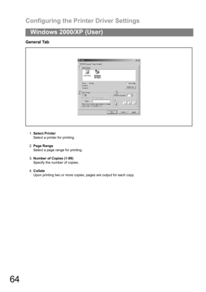 Page 64Configuring the Printer Driver Settings
64
Windows 2000/XP (User)
General Tab
1.Select Printer
Select a printer for printing.
2.Page Range
Select a page range for printing.
3.Number of Copies (1-99)
Specify the number of copies.
4.Collate
Upon printing two or more copies, pages are output for each copy. 