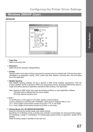 Page 67Configuring the Printer Driver Settings
67
Windows 2000/XP (User)
Printer Section
Advanced
1.Paper Size
Select a document size.
2.Resolution
Select the printer resolution (300dpi/600dpi).
3.Scaling
Specify custom zoom when printing a document by zooming in/out at a desired rate. If the zooming rate is
specifiable in an application, specify 100% (same size) here. Specify a zooming rate in the print dialog
box of the application.
4.Metafile Spooling
With Metafile Spooling enabled, the file is spooled in...