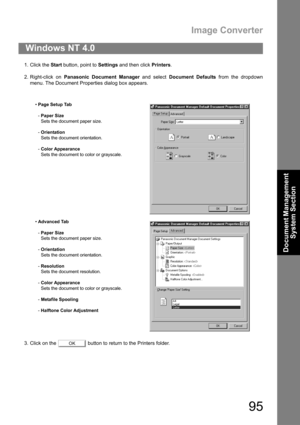 Page 95Image Converter
95
Document Management 
System Section
1. Click the Start button, point to Settings and then click Printers.
2. Right-click on Panasonic Document Manager and select Document Defaults from the dropdown
menu. The Document Properties dialog box appears.
3. Click on the   button to return to the Printers folder.
Windows NT 4.0
Page Setup Tab
-Paper Size
Sets the document paper size.
-Orientation
Sets the document orientation.
-Color Appearance
Sets the document to color or grayscale....