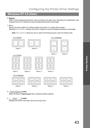 Page 43Configuring the Printer Driver Settings
43
Windows NT 4.0 (User)
Printer Section
6.Magnify
Select a fixed enlargement/reduction ratio according to the paper size. Specifying the magnification ratio
changes the Zoom to display the actual enlargement/reduction percentage.
7.N in 1
Specify the layout pattern for printing multiple documents on a single sheet of paper.
Selecting 2 in 1 or 4 in 1 changes the Zoom to display the actual enlargement/reduction percentage.
Note: 2 in 1 or 4 in 1 allows the user to...