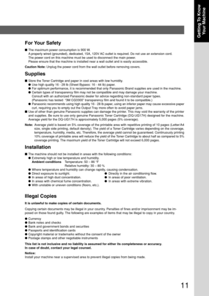 Page 1111
Getting To KnowYour Machine
For Your Safety
■ The maximum power consumption is 900 W.
A properly wired (grounded), dedicated, 15A, 120V AC outlet is required. Do not use an extension cord.
The power cord on this machine must be used to disconnect the main power\
.
Please ensure that the machine is installed near a wall outlet and is ea\
sily accessible.
Caution Note:  Unplug the power cord from the wall outlet before removing covers.
Supplies
■Store the Toner Cartridge and paper in cool areas with low...