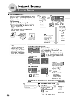 Page 4646
Network Scanner
■ Document Scanning
When the Panasonic Document Management System
(Panasonic-DMS) is installed and configured on your
PC, document(s) can be scanned from the machine to
the PC.
Direct Connection
(with Crossover Cable, see page 54)
● Document Scanning directly from the machine to
your PC using Windows “My Network Places” or
“Network Neighborhood”.
NOTE:
USB Port is used for printing only, and is not
available for local scanning.A
B
C
or
Document Scanning
NOTE
If the PCs IP address is...