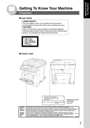 Page 77
Getting To Know
Your Machine
Getting To Know Your Machine
Precautions
■ Laser Safety
■ Caution Label
Manufacturer’s Name
and Address
Factory ID
LASER SAFETY
This unit employs a laser. Only qualified service personnel
should attempt to service this device due to possible eye injury.
CAUTION:
USE OF CONTROLS, ADJUSTMENTS OR PERFORMANCE
PROCEDURES OTHER THAN THOSE SPECIFIED HEREIN MAY
RESULT IN HAZARDOUS RADIATION EXPOSURE. 