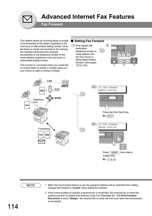 Page 114114
Advanced Internet Fax Features
Fax Forward
NOTE1. When the Fax Forward feature is set, the assigned address will be restricted from editing. 
Change this function to “Invalid” when editing the address.
2. If the communication to transfer a received fax or email fails, the received fax or email will 
printout and then is erased from memory. If the Fax Parameter No. 156 (Print Forward 
Document) is set to “Always”, the received fax or email will print even when the transmission 
is successful.
This...