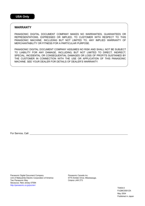 Page 196PANASONIC DIGITAL DOCUMENT COMPANY MAKES NO WARRANTIES, GUARANTEES OR 
REPRESENTATIONS, EXPRESSED OR IMPLIED, TO CUSTOMER WITH RESPECT TO THIS 
PANASONIC MACHINE, INCLUDING BUT NOT LIMITED TO, ANY IMPLIED WARRANTY OF 
MERCHANTABILITY OR FITNESS FOR A PARTICULAR PURPOSE.
PANASONIC DIGITAL DOCUMENT COMPANY ASSUMES NO RISK AND SHALL NOT BE SUBJECT 
TO LIABILITY FOR ANY DAMAGE, INCLUDING, BUT NOT LIMITED TO DIRECT, INDIRECT, 
SPECIAL, INCIDENTAL OR CONSEQUENTIAL DAMAGES OR LOSS OF PROFITS SUSTAINED BY 
THE...