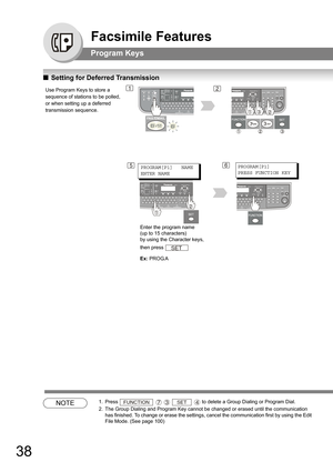 Page 3838
Facsimile Features
Program Keys
QSetting for Deferred Transmission
NOTE1. Press      to delete a Group Dialing or Program Dial.
2. The Group Dialing and Program Key cannot be changed or erased until the communication 
has finished. To change or erase the settings, cancel the communication first by using the Edit 
File Mode. (See page 
100)
12
PROGRAM[P1]
PRESS FUNCTION KEY5
Use Program Keys to store a 
sequence of stations to be polled, 
or when setting up a deferred 
transmission sequence....