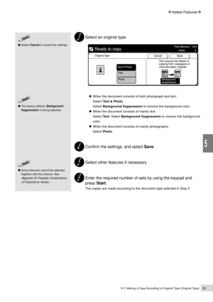Page 1055-3  Making a Copy According to Original Type (Original Type)83
Added Features
5
Select an original type.
When the document consists of both photograph and text:
Select Text & Photo.
Select Background Suppression to remove the background color.
When the document consists of mainly text:
Select Text. Select Background Suppression to remove the background
color.
When the document consists of mainly photographs:
Select Photo.
Confirm the settings, and select Save.
Select other features if necessary.
Enter...