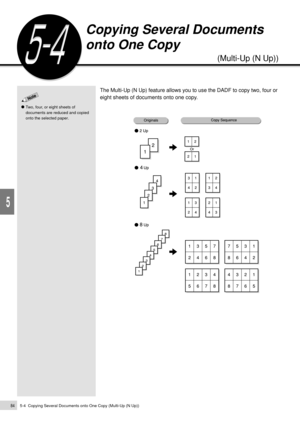 Page 1065-4  Copying Several Documents onto One Copy (Multi-Up (N Up))84
Added Features
5
The Multi-Up (N Up) feature allows you to use the DADF to copy two, four or
eight sheets of documents onto one copy.
Copying Several Documents
onto One Copy
(Multi-Up (N Up))
Two, four, or eight sheets of
documents are reduced and copied
onto the selected paper. 