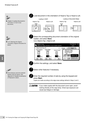 Page 1205-8  Erasing the Edges and Copying All (Edge Erase/Copy All)98
Added Features
5
5-10: Selecting the Original
Orientation (Original Orientation) 
for
details.
Some features cannot be selected
together with this feature. See
Appendix B: Possible Combinations
of Features
 for details.
Chapter 3 Loading Documents for
information on how to load
documents.
Load document in the orientation of Head to Top or Head to Left.
Select the corresponding document orientation of the original
loaded, and select Save....