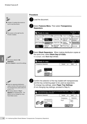 Page 1225-9  Interleaving Blank Sheets Between Transparencies (Transparency Separators)100
Added Features
5
Chapter 3 Loading Documents on
how to load documents.
Procedure
Load the document.
Select Features Menu. Then select Transparency
Separators.
Select Blank Separators.  When making distribution copies at
the same time, select Blank Sep & N Sets.
For example, select Blank Sep & N Sets.
Confirm the selection of the tray loaded with transparencies
and the tray containing paper to be used as separators.
To...