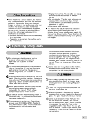 Page 15xiii
Other Precautions
When installed at a certain location, the machine
may cause interference with radio and television
reception.  If you notice flickering or distorted
images or noises on your audio-visual units, your
machine may be causing radio interference.
Switch it Off, and if the interference disappears,
the machine is the cause of radio interference.
Perform the following procedures until the
interference is corrected:
Move the machine, and the TV and radio away
from each other.
Reposition or...