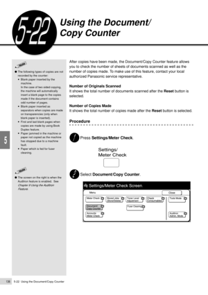 Page 1585-22  Using the Document/Copy Counter136
Added Features
5
After copies have been made, the Document/Copy Counter feature allows
you to check the number of sheets of documents scanned as well as the
number of copies made. To make use of this feature, contact your local
authorized Panasonic service representative.
Number of Originals Scanned
It shows the total number of documents scanned after the Reset button is
selected.
Number of Copies Made
It shows the total number of copies made after the Reset...