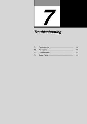 Page 1857-1   Troubleshooting .......................................................... 164
7-2 Paper Jams ................................................................. 168
7-3 Document Jams .......................................................... 183
7-4 Stapler Faults .............................................................. 189
7
Troubleshooting 