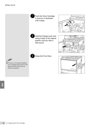 Page 2248-4  Replacing the Toner Cartridge202
Daily Care
8
Push the Toner Cartridge
in and turn it clockwise
until it stops.
Hold the Orange Lever and
swing it back to the original
position until you hear a
click sound.
Close the Front Door.
If the door is not closed completely,
error messages will be shown on the
display and the machine will not
resume its operation. 