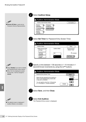 Page 2549-7  Defining Automatic Display of the Password Entry Screen232
Using the Auditron Feature
9
Select Auditron Setup.
Select Set Timer for Password Entry Screen Timer.
Specify a time between 1-59 seconds or 1-10 minutes in 1
second/minute increments by using the         buttons.
Select Save, and then Close.
Select Exit Auditron.
The Password Entry screen is displayed.
Select Disable if you want to disable
the Password Entry screen feature.
When the time displayed exceeds
59 seconds, it will be changed to...