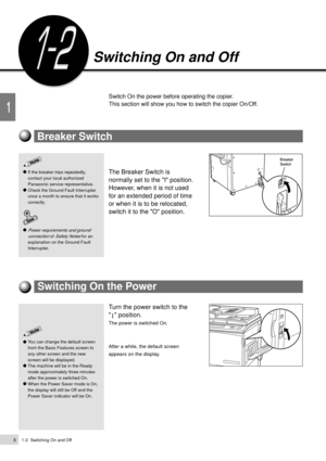 Page 286
1
1-2  Switching On and Off
If the breaker trips repeatedly,
contact your local authorized
Panasonic service representative.
Check the Ground Fault Interrupter
once a month to ensure that it works
correctly.
Power requirements and ground
connection
 of Safety Notes for an
explanation on the Ground Fault
Interrupter.
Switching On and Off
Switch On the power before operating the copier.
This section will show you how to switch the copier On/Off.
The Breaker Switch is
normally set to the I position....