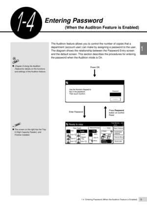 Page 3513
1
1-4  Entering Password (When the Auditron Feature is Enabled)
Entering Password
(When the Auditron Feature is Enabled)
Chapter 9 Using the Auditron
Feature
 for details on the functions
and settings of the Auditron feature.
The Auditron feature allows you to control the number of copies that a
department (account user) can make by assigning a password to the user.
The diagram shows the relationship between the Password Entry screen
and the default screen. This section describes the procedures for...