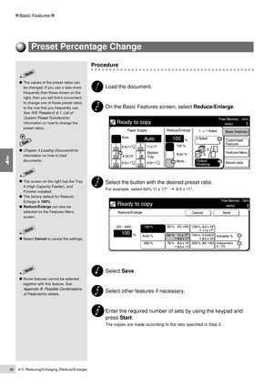 Page 684-3  Reducing/Enlarging (Reduce/Enlarge)46
Basic Features
4
Select Cancel to cancel the settings.
Procedure
Load the document.
On the Basic Features screen, select Reduce/Enlarge.
Select the button with the desired preset ratio.
For example, select 64% 11 x 17       8.5 x 11.
Select Save.
Select other features if necessary.
Enter the required number of sets by using the keypad and
press Start.
The copies are made according to the ratio specified in Step 3.
The screen on the right has the Tray
6 (High...