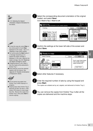 Page 914-8  Stapling (Stapling)69
Basic Features
4
Select the corresponding document orientation of the original
loaded, and select Save.
Select Head to Top or Head to Left.
Confirm the settings at the lower left side of the screen and
select Save.
Select other features if necessary.
Enter the required number of sets by using the keypad and
press Start.
The copies are collated set by set, stapled, and delivered to finisher Tray 2.
You can remove the copies from finisher Tray 2 after all the
copies are delivered...