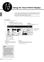 Page 301-3  Using the Touch Panel Display8
1
Getting to Know Your Copier
Using the Touch Panel Display
The features shown on the display
(includes message in the message
area or the screen) will depend on
the installed options and the model
of the machine. In the above
example, Tray 6 (High Capacity
Feeder), and Finisher are installed.
For models with the printer feature,
see the 
Operating Instructions (For
Printer).
You can select a feature shown on the Touch Panel display by touching its
corresponding button...