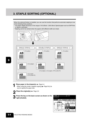 Page 1241
2
3
4
5
6
7
8
9
10
11
12
6-4SELECTING FINISHING MODES
2
Place the original(s).  Page 2-9
3. STAPLE SORTING (OPTIONAL)
1
Place paper in the drawer(s).  Page 2-4
- When using this mode in bypass copying (
 Page 5-8), be
sure to specify the paper size. When the optional finisher is installed, you can use the function that performs automatic stapling at one
of the following three positions.
* The paper weight should be in the range of 16 lb Bond - 28 lb Bond. Special paper such as OHP films
or labels is...