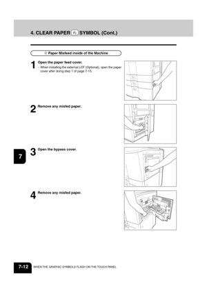 Page 1401
2
3
4
5
6
7
8
9
10
11
12
7-12WHEN THE GRAPHIC SYMBOLS FLASH ON THE TOUCH PANEL
 Paper Misfeed inside of the Machine
1
Open the paper feed cover.
- When installing the external LCF (Optional), open the paper
cover after doing step 1 of page 7-15.
3
Open the bypass cover.
2
Remove any misfed paper.
4
Remove any misfed paper.
4. CLEAR PAPER    SYMBOL (Cont.) 