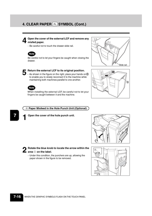 Page 1441
2
3
4
5
6
7
8
9
10
11
12
7-16WHEN THE GRAPHIC SYMBOLS FLASH ON THE TOUCH PANEL
4
Open the cover of the external LCF and remove any
misfed paper.
- Be careful not to touch the drawer slide rail.
Be careful not to let your fingers be caught when closing the
drawer.
5
Return the external LCF to its original position.
- As shown in the figure on the right, place your hands on B
to enable you to slowly reconnect it to the machine while
maintaining both machines parallel to one another.
When installing the...