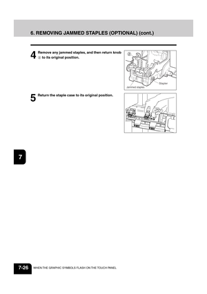 Page 1541
2
3
4
5
6
7
8
9
10
11
12
7-26WHEN THE GRAPHIC SYMBOLS FLASH ON THE TOUCH PANEL
5
Return the staple case to its original position.
6. REMOVING JAMMED STAPLES (OPTIONAL) (cont.)
Jammed staples
Stapler
4
Remove any jammed staples, and then return knob
 
to its original position. 